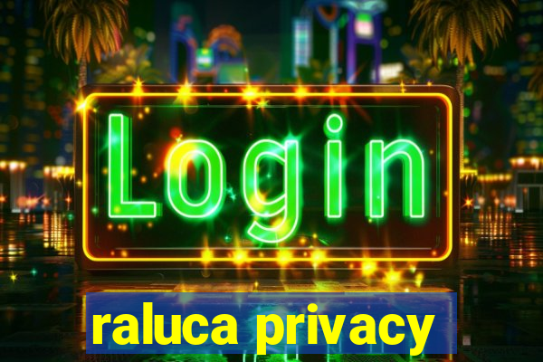 raluca privacy